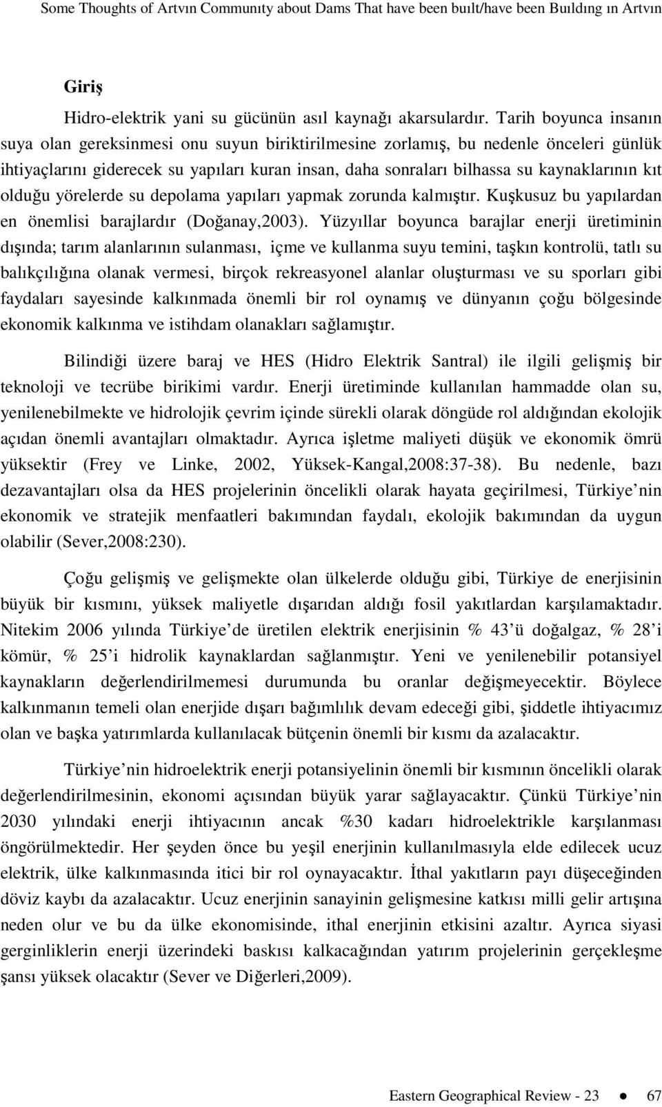 kıt olduğu yörelerde su depolama yapıları yapmak zorunda kalmıştır. Kuşkusuz bu yapılardan en önemlisi barajlardır (Doğanay,2003).