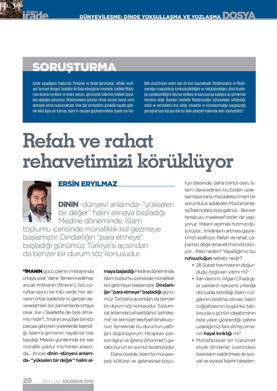 Dine dair sembollerin gündelik hayatta giderek daha fazla yer tutması, İslam ın mesajını güçlendirmekten ziyade son tahlilde çürü(t)meye neden olan bir tesir yapmaktadır.