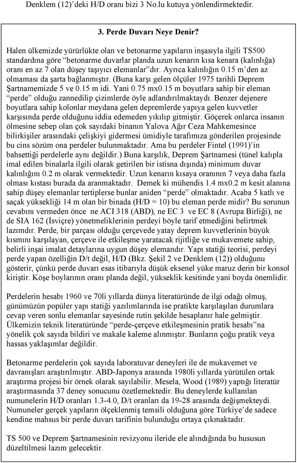 elemanlar dır. Ayrıca kalınlığın 0.15 m den az olmaması da şarta bağlanmıştır. (Buna karşı gelen ölçüler 1975 tarihli Deprem Şartnamemizde 5 ve 0.15 m idi. Yani 0.75 mx0.