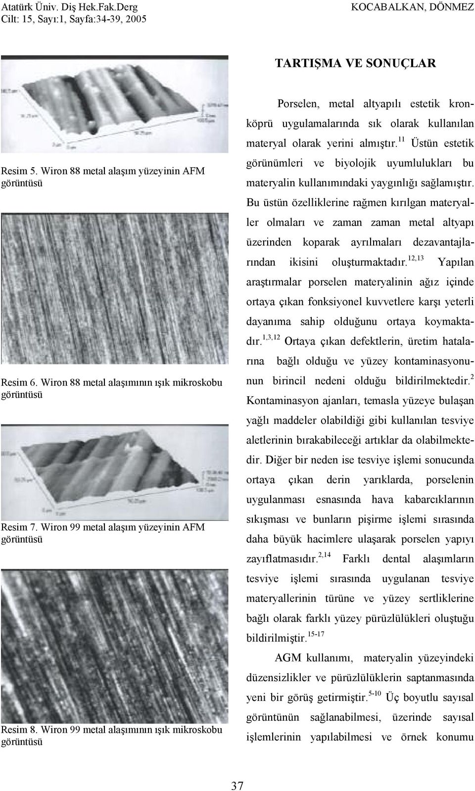 11 Üstün estetik görünümleri ve biyolojik uyumluluklar$ bu materyalin kullan$m$ndaki yayg$nl$3$ sa3lam$t$r.