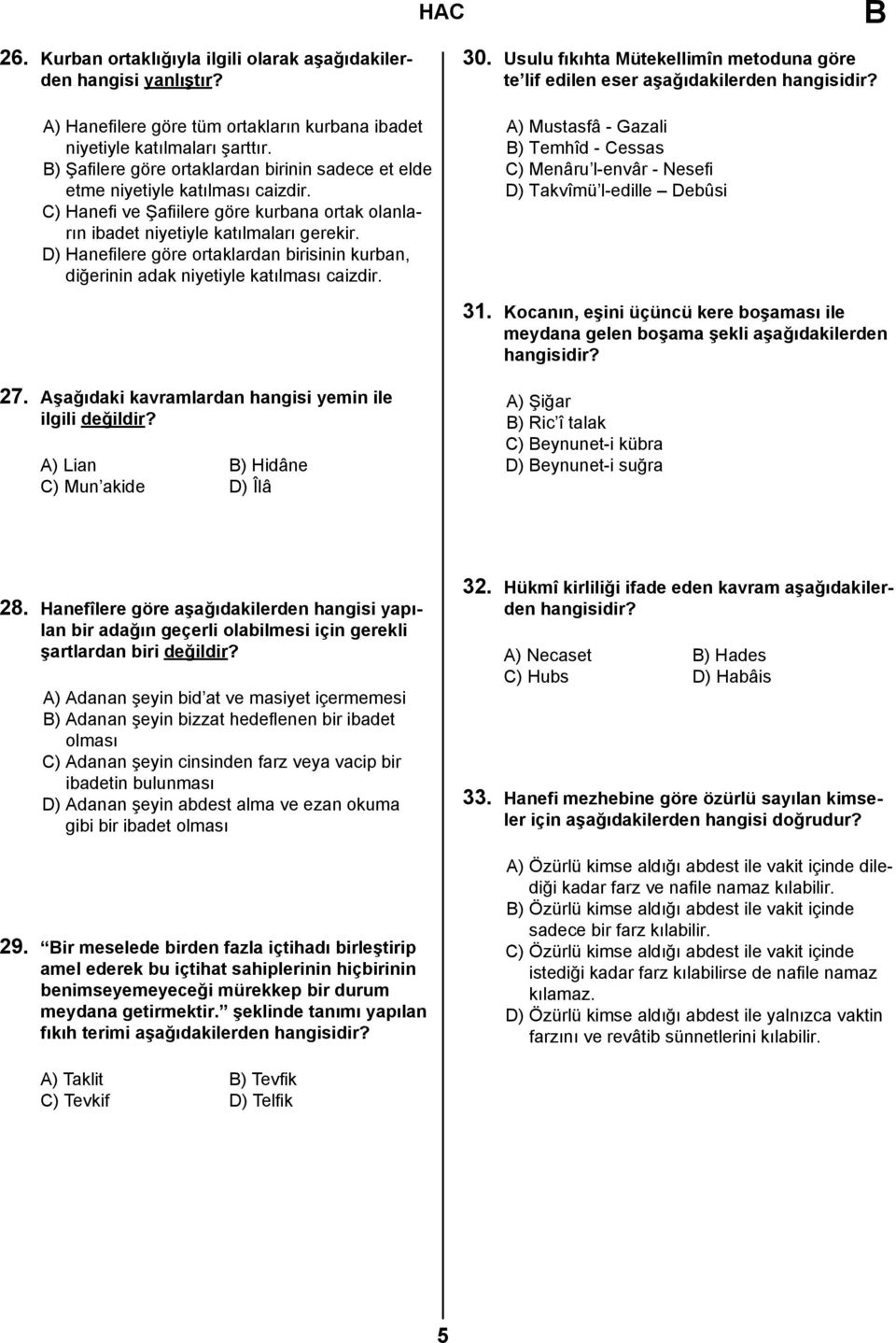 D) Hanefilere göre ortaklardan birisinin kurban, diğerinin adak niyetiyle katılması caizdir. 30.