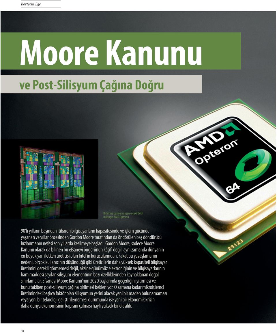 Gordon Moore, sadece Moore Kanunu olarak da bilinen bu efsanevi öngörünün kâşifi değil, aynı zamanda dünyanın en büyük yarı iletken üreticisi olan Intel in kurucularından.