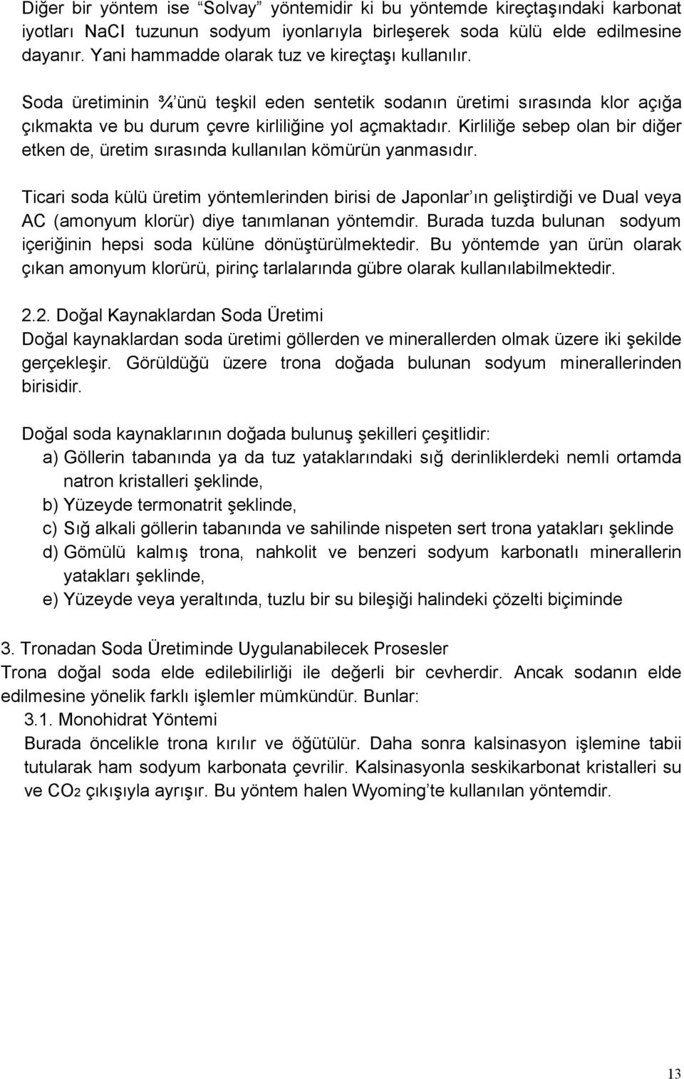 Kirliliğe sebep olan bir diğer etken de, üretim sırasında kullanılan kömürün yanmasıdır.