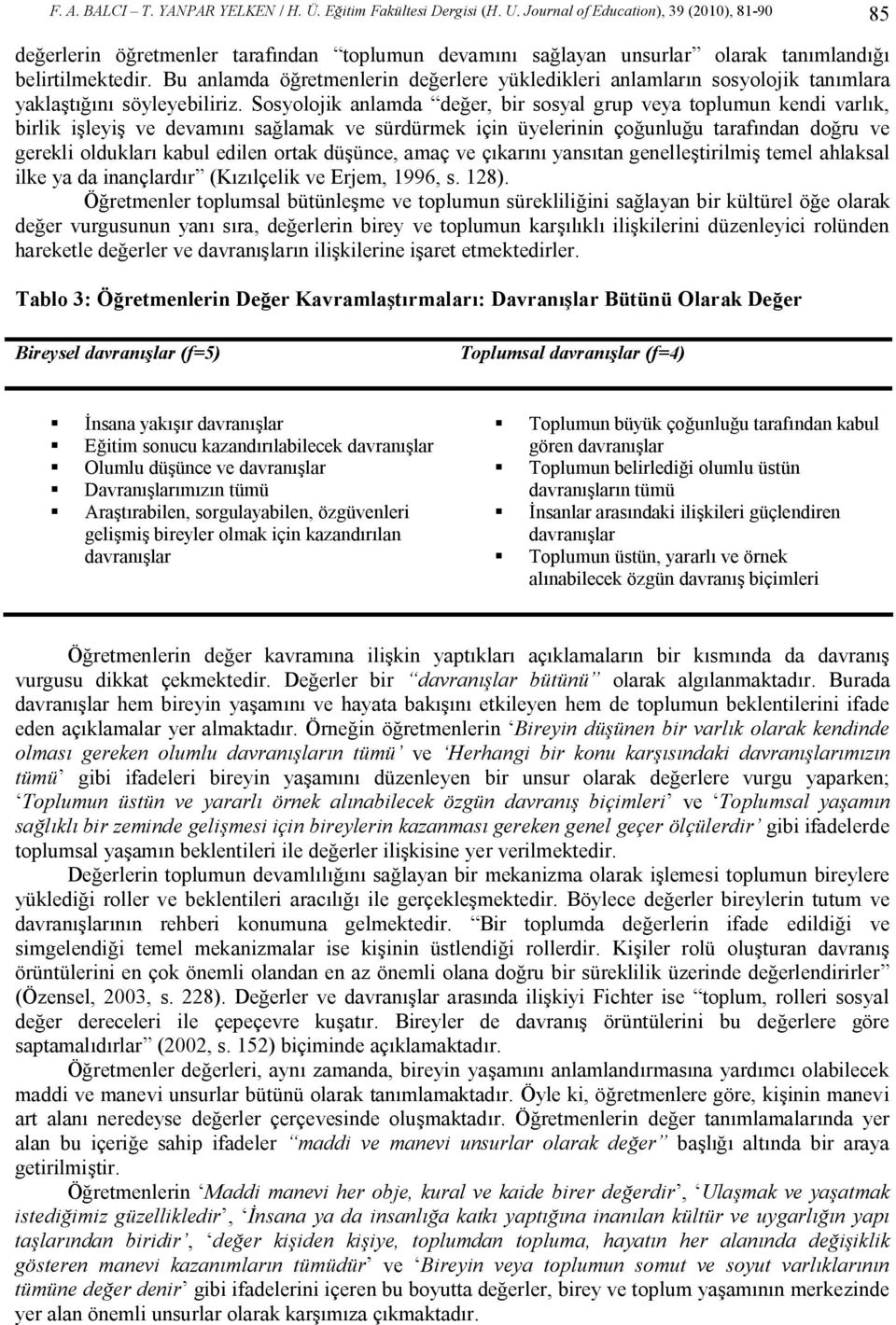 Bu anlamda öğretmenlerin değerlere yükledikleri anlamların sosyolojik tanımlara yaklaştığını söyleyebiliriz.