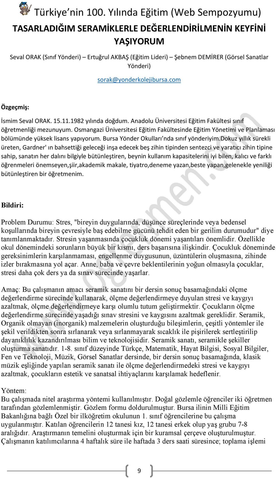 Osmangazi Üniversitesi Eğitim Fakültesinde Eğitim Yönetimi ve Planlaması bölümünde yüksek lisans yapıyorum. Bursa Yönder Okulları nda sınıf yönderiyim.