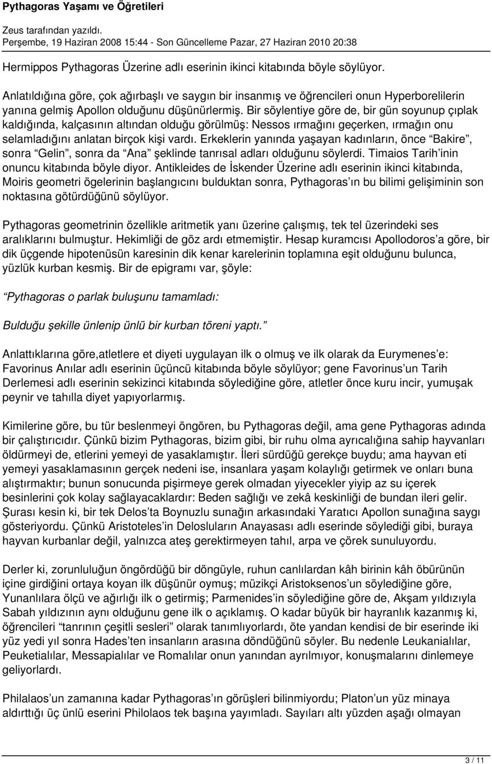 Bir söylentiye göre de, bir gün soyunup çıplak kaldığında, kalçasının altından olduğu görülmüş: Nessos ırmağını geçerken, ırmağın onu selamladığını anlatan birçok kişi vardı.