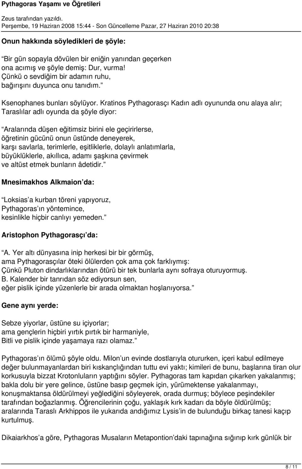 Kratinos Pythagorasçı Kadın adlı oyununda onu alaya alır; Taraslılar adlı oyunda da şöyle diyor: Aralarında düşen eğitimsiz birini ele geçirirlerse, öğretinin gücünü onun üstünde deneyerek, karşı