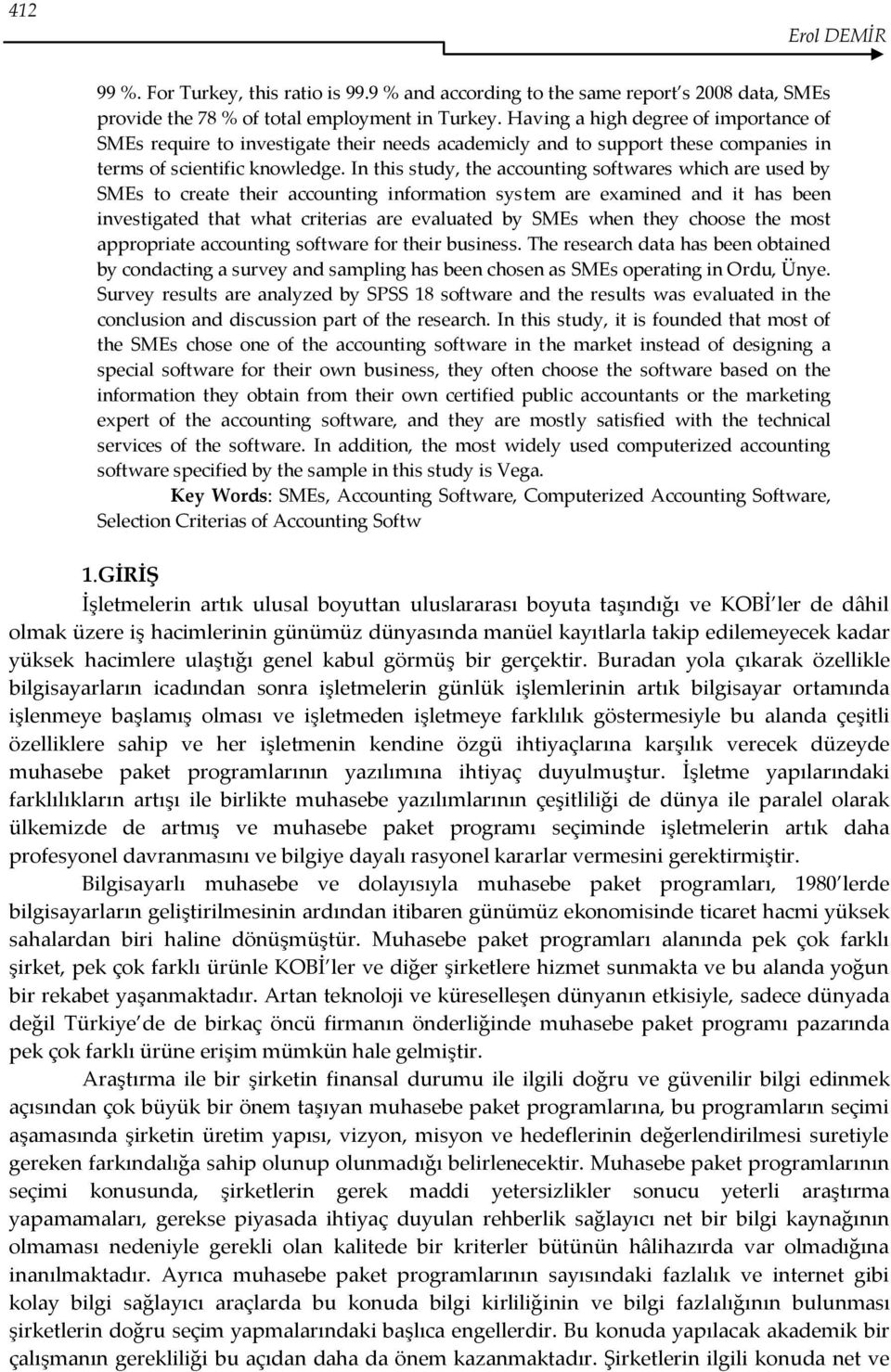 In this study, the accounting softwares which are used by SMEs to create their accounting information system are examined and it has been investigated that what criterias are evaluated by SMEs when