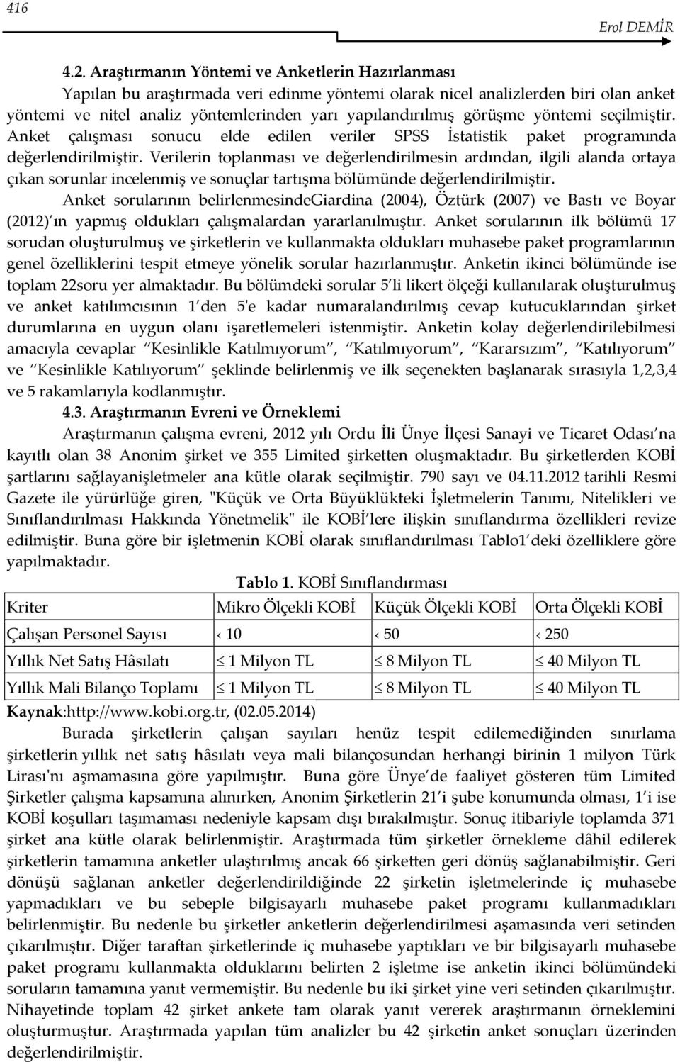 görüşme yöntemi seçilmiştir. Anket çalışması sonucu elde edilen veriler SPSS İstatistik paket programında değerlendirilmiştir.