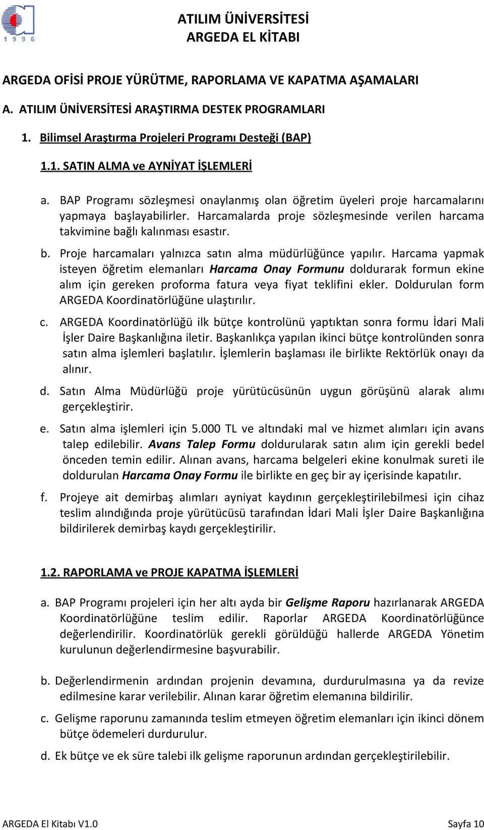 Harcama yapmak isteyen öğretim elemanları Harcama Onay Formunu doldurarak formun ekine alım için gereken proforma fatura veya fiyat teklifini ekler.