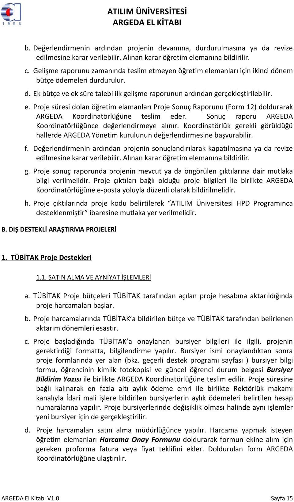 Sonuç raporu ARGEDA Koordinatörlüğünce değerlendirmeye alınır. Koordinatörlük gerekli görüldüğü hallerde ARGEDA Yönetim kurulunun değerlendirmesine başvurabilir. f.