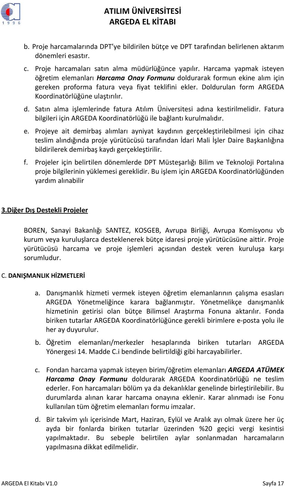 Doldurulan form ARGEDA Koordinatörlüğüne ulaştırılır. d. Satın alma işlemlerinde fatura Atılım Üniversitesi adına kestirilmelidir.