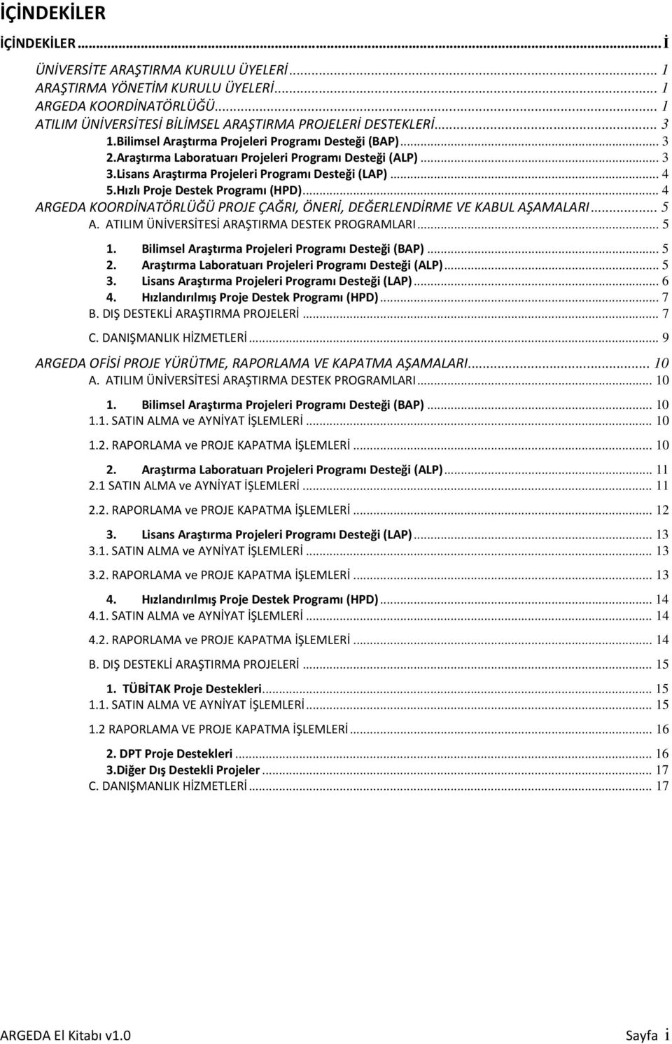 Hızlı Proje Destek Programı (HPD)... 4 ARGEDA KOORDİNATÖRLÜĞÜ PROJE ÇAĞRI, ÖNERİ, DEĞERLENDİRME VE KABUL AŞAMALARI... 5 A. ATILIM ÜNİVERSİTESİ ARAŞTIRMA DESTEK PROGRAMLARI... 5 1.