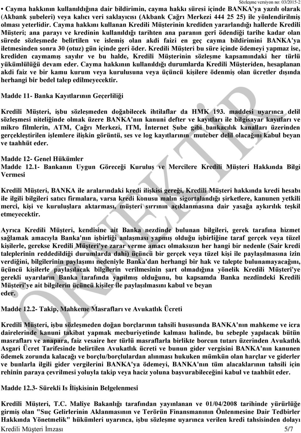 Cayma hakkını kullanan Kredili Müşterinin krediden yararlandığı hallerde Kredili Müşteri; ana parayı ve kredinin kullanıldığı tarihten ana paranın geri ödendiği tarihe kadar olan sürede sözleşmede