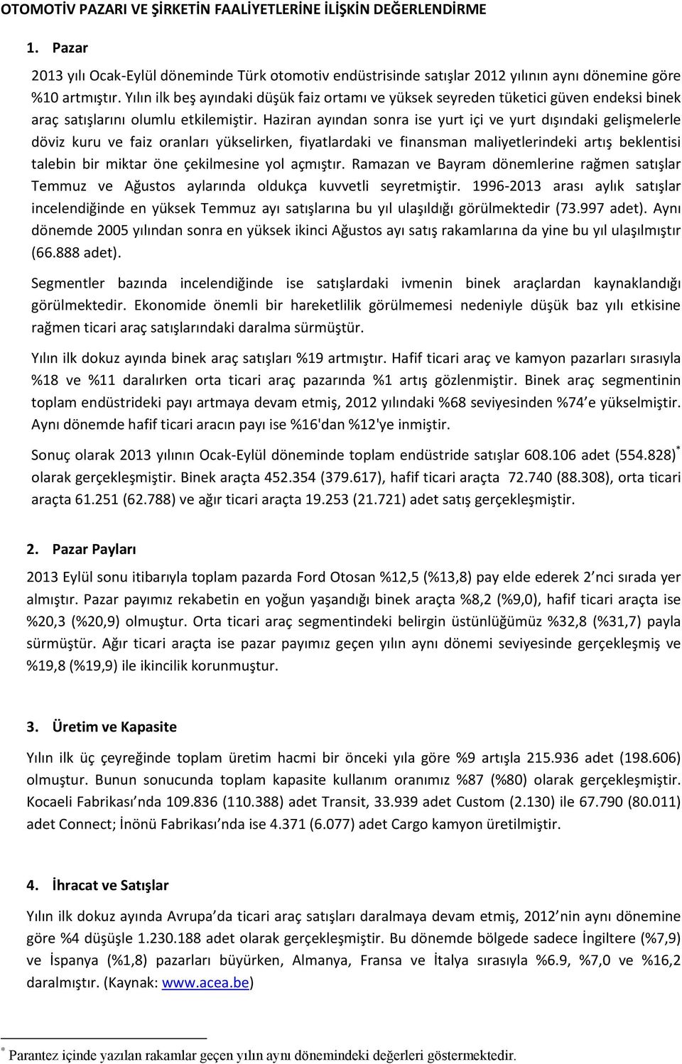 Haziran ayından sonra ise yurt içi ve yurt dışındaki gelişmelerle döviz kuru ve faiz oranları yükselirken, fiyatlardaki ve finansman maliyetlerindeki artış beklentisi talebin bir miktar öne