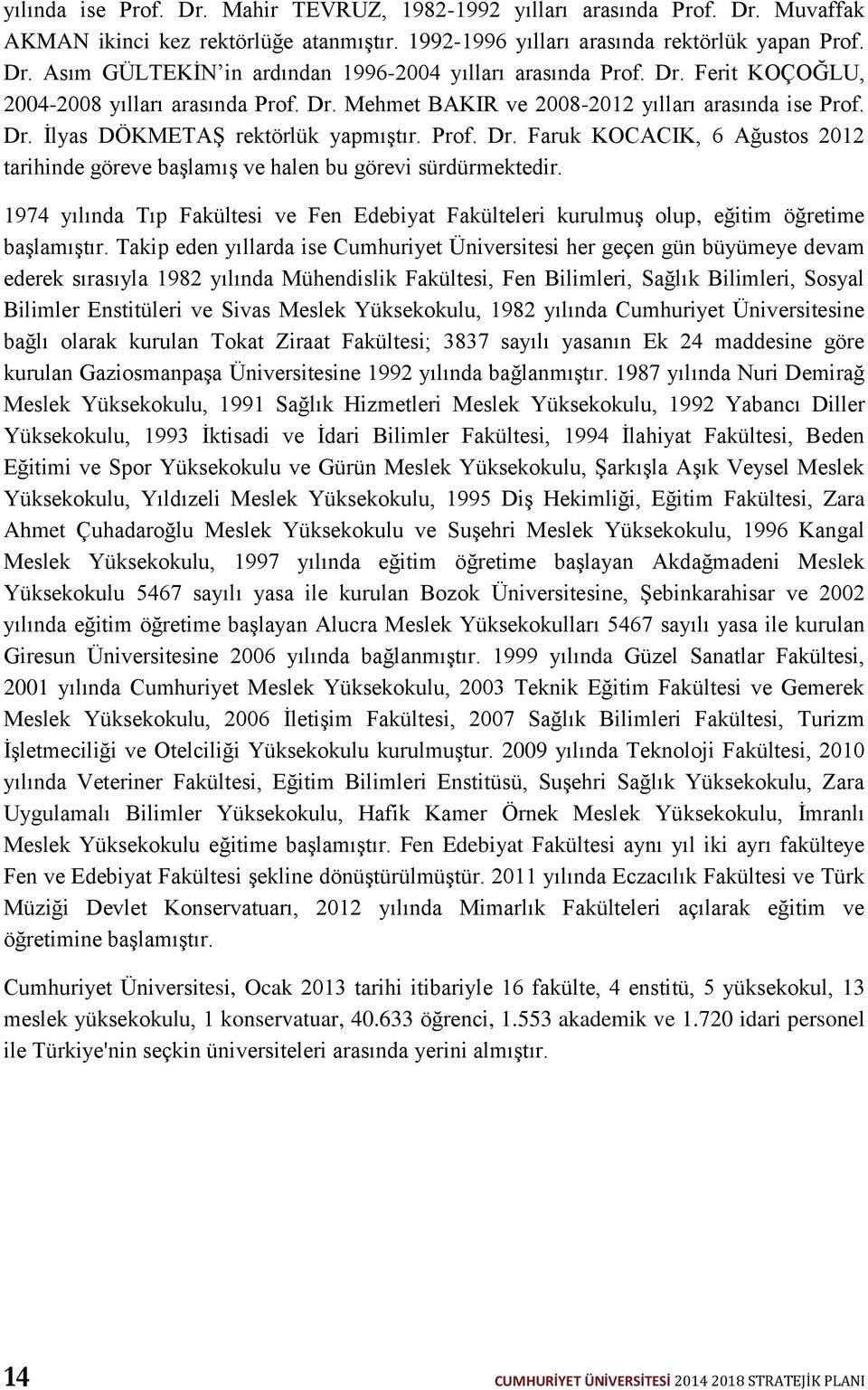 1974 yılında Tıp Fakültesi ve Fen Edebiyat Fakülteleri kurulmuş olup, eğitim öğretime başlamıştır.