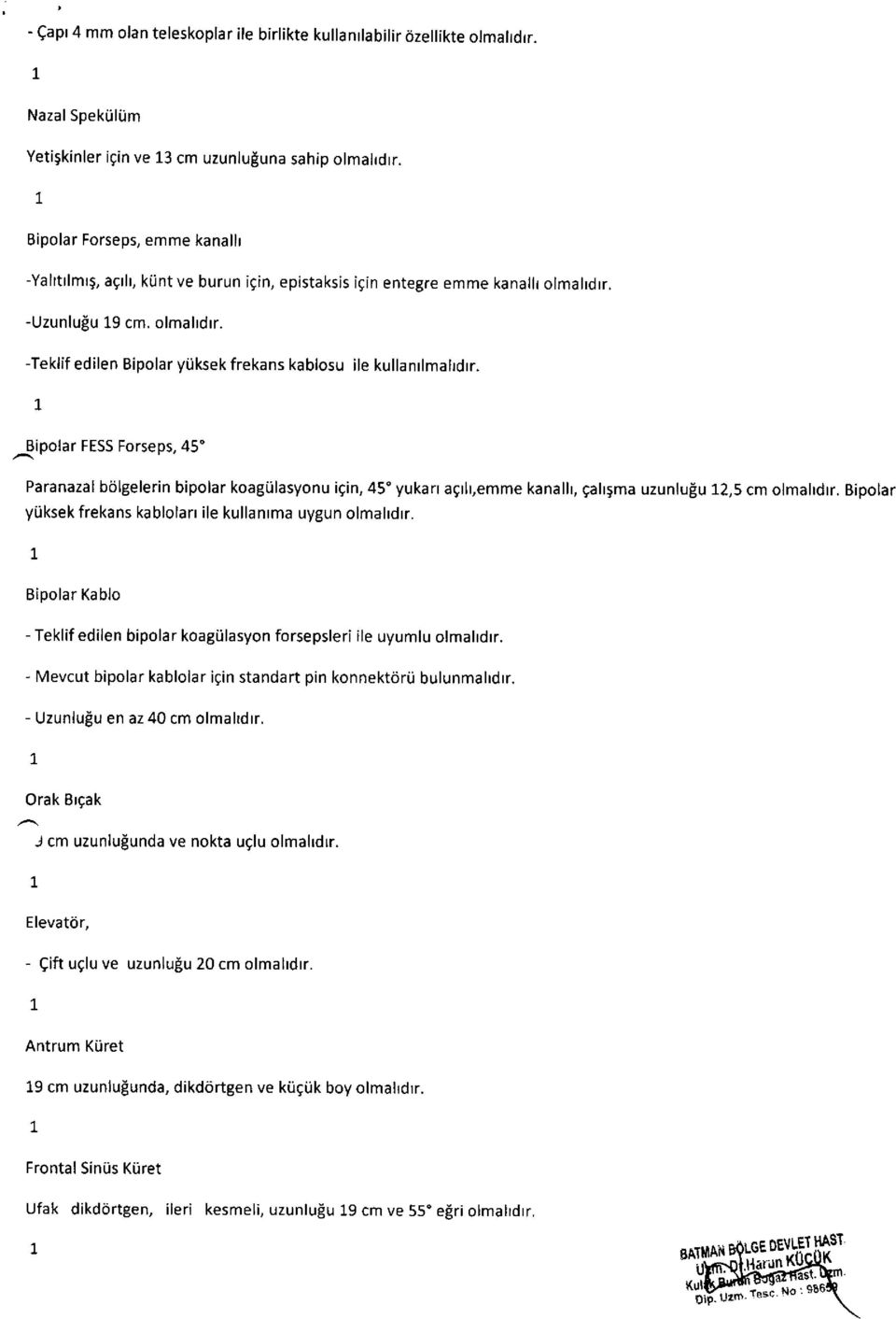 iipolar FE55 Forseps, 45" ParanazalbOlgelerin bipolar koagiilasyonu igin,45'yukarr agrh,emme kanalh, 9ah5ma uzunlupu 2,5 cm olmaltdtr. Bipolar yiiksek frekans kablolarr ile kullanrma uygun olmahdrr.