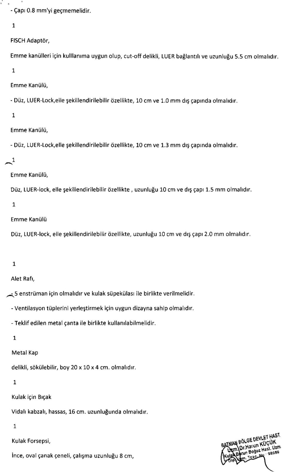 3 mm drg gaprnda olmahdrr. Emme KanUlii, DUz, LUER-lock, elle gekillendirilebilir ozellikte, uzunlupu 0 cm ve drs gapr.5 mm olmahdrr.