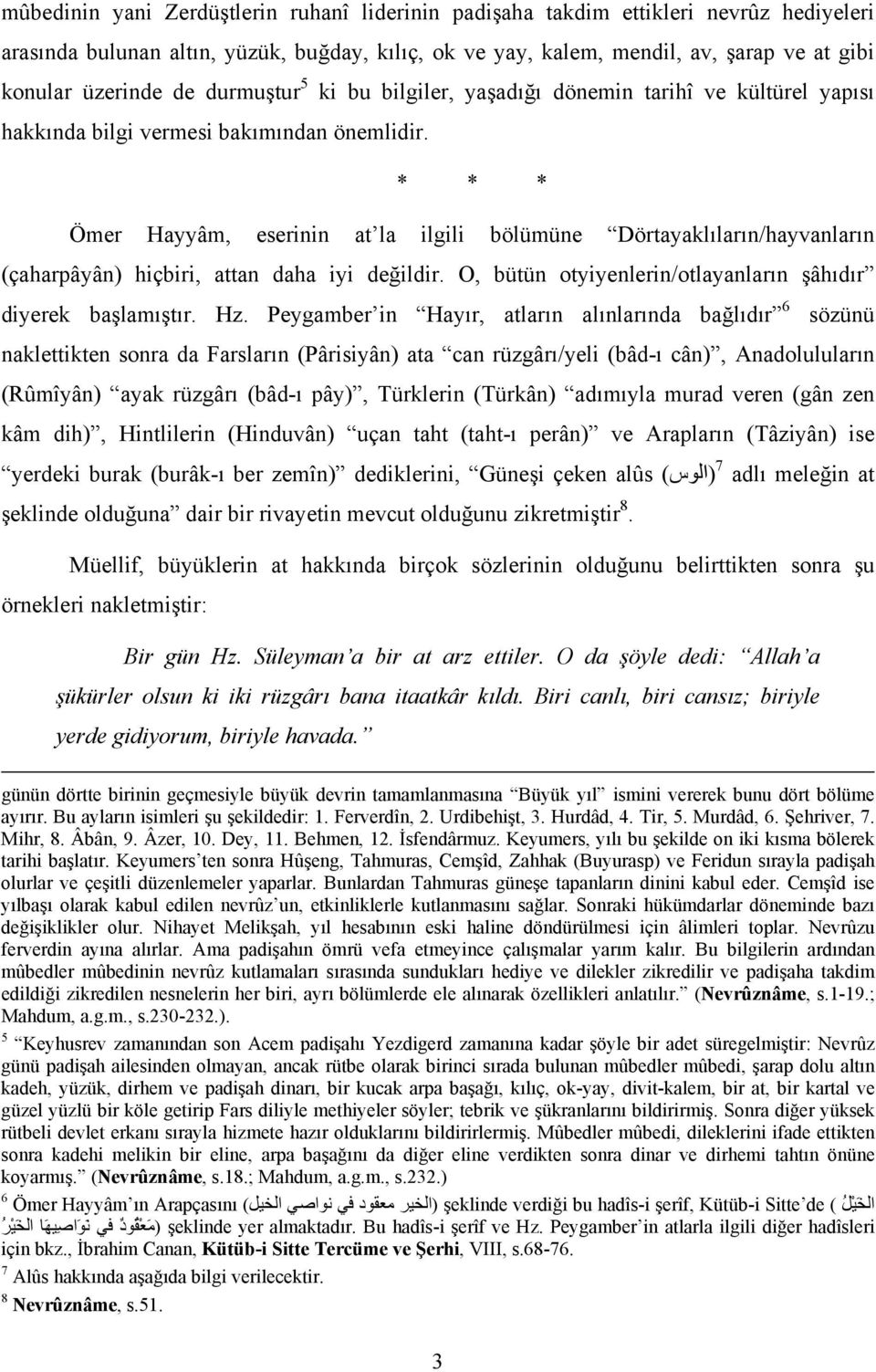 * * * Ömer Hayyâm, eserinin at la ilgili bölümüne Dörtayaklıların/hayvanların (çaharpâyân) hiçbiri, attan daha iyi değildir. O, bütün otyiyenlerin/otlayanların şâhıdır diyerek başlamıştır. Hz.