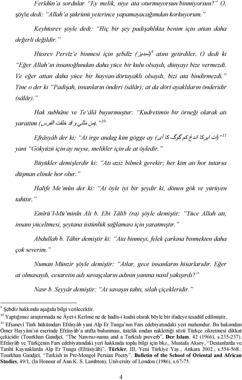 O dedi ki Eğer Allah ın insanoğlundan daha yüce bir kulu olsaydı, dünyayı bize vermezdi. Ve eğer attan daha yüce bir hayvan/dörtayaklı olsaydı, bizi ata bindirmezdi.