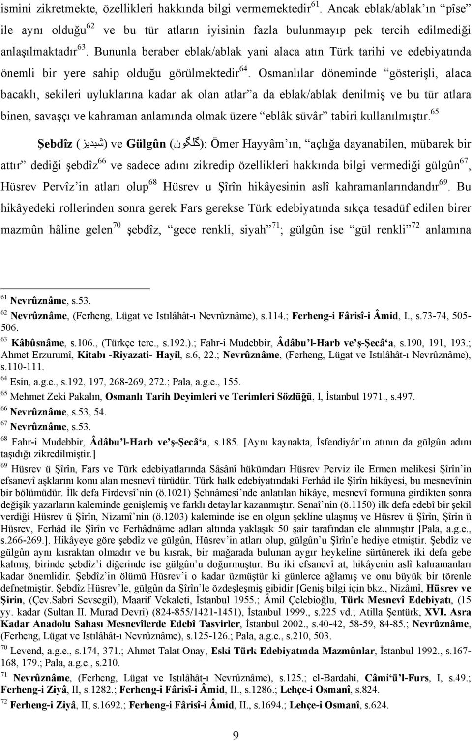 Osmanlılar döneminde gösterişli, alaca bacaklı, sekileri uyluklarına kadar ak olan atlar a da eblak/ablak denilmiş ve bu tür atlara binen, savaşçı ve kahraman anlamında olmak üzere eblâk süvâr tabiri