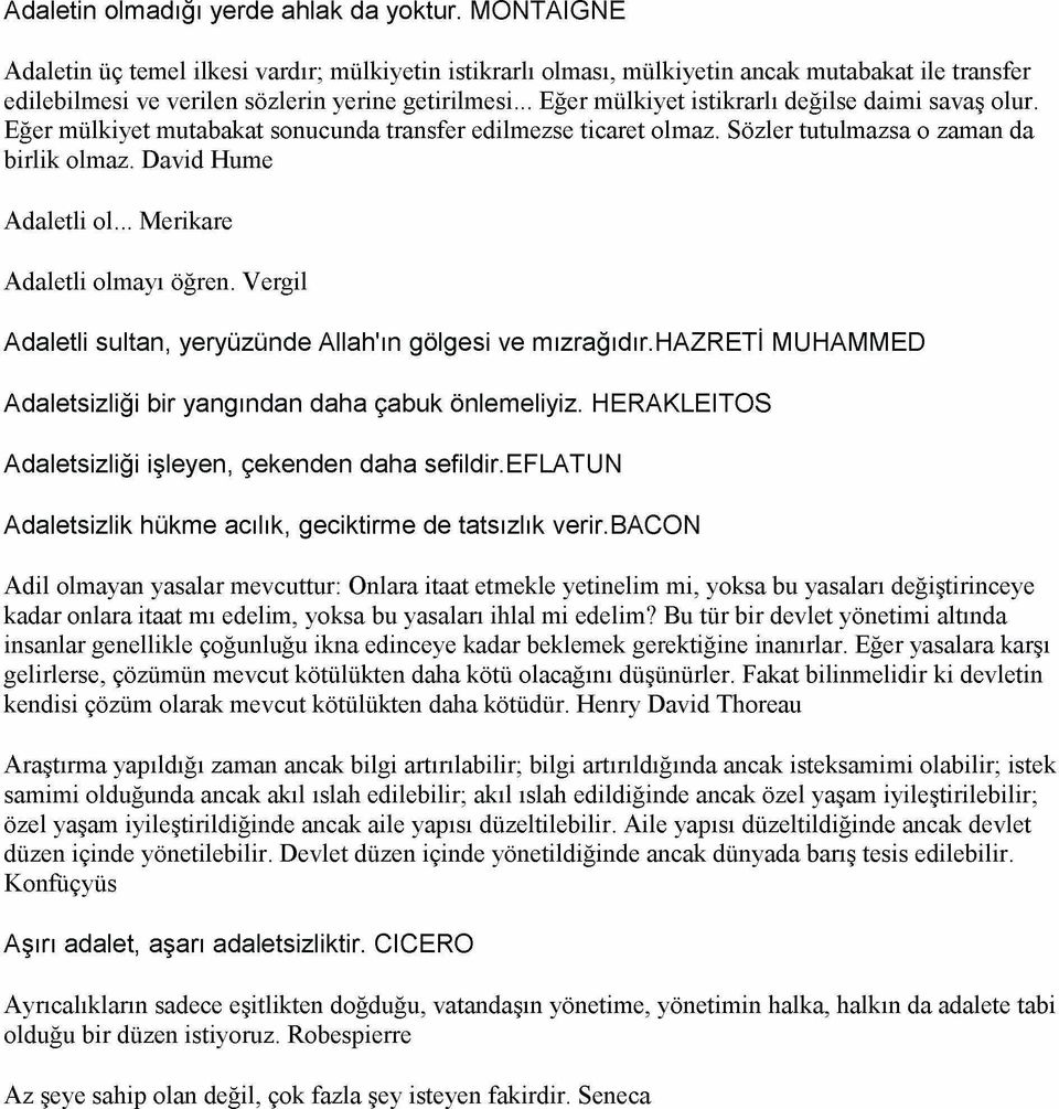 .. Eğer mülkiyet istikrarlı değilse daimi savaş olur. Eğer mülkiyet mutabakat sonucunda transfer edilmezse ticaret olmaz. Sözler tutulmazsa o zaman da birlik olmaz. David Hume Adaletli ol.