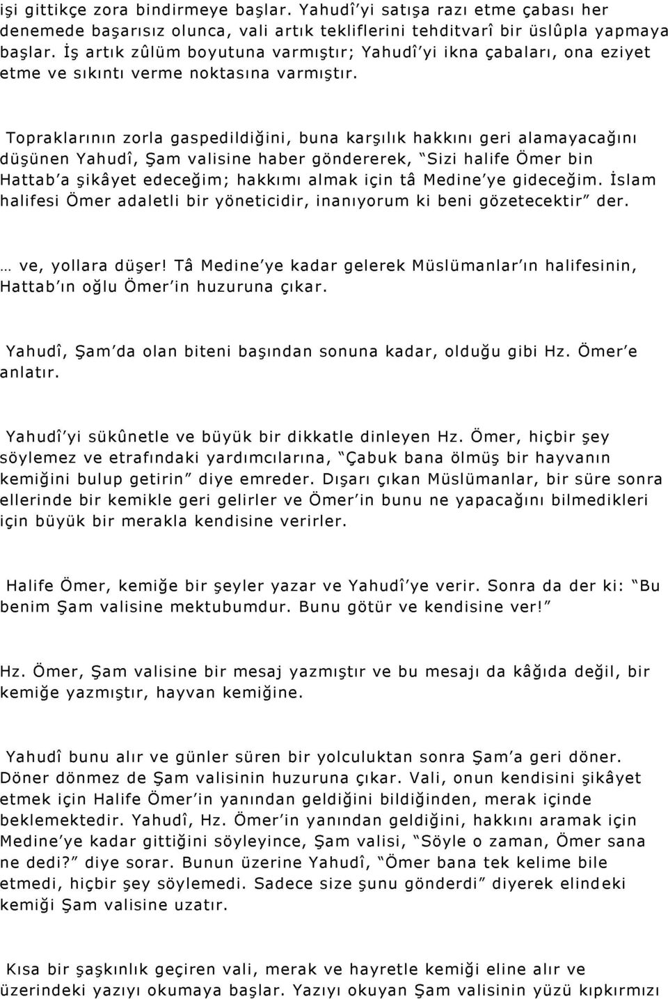 Topraklarının zorla gaspedildiğini, buna karşılık hakkını geri alam ayacağını düşünen Yahudî, Şam valisine haber göndererek, "Sizi halife Ömer bin Hattab'a şikâyet edeceğim ; hakkımı alm ak için tâ