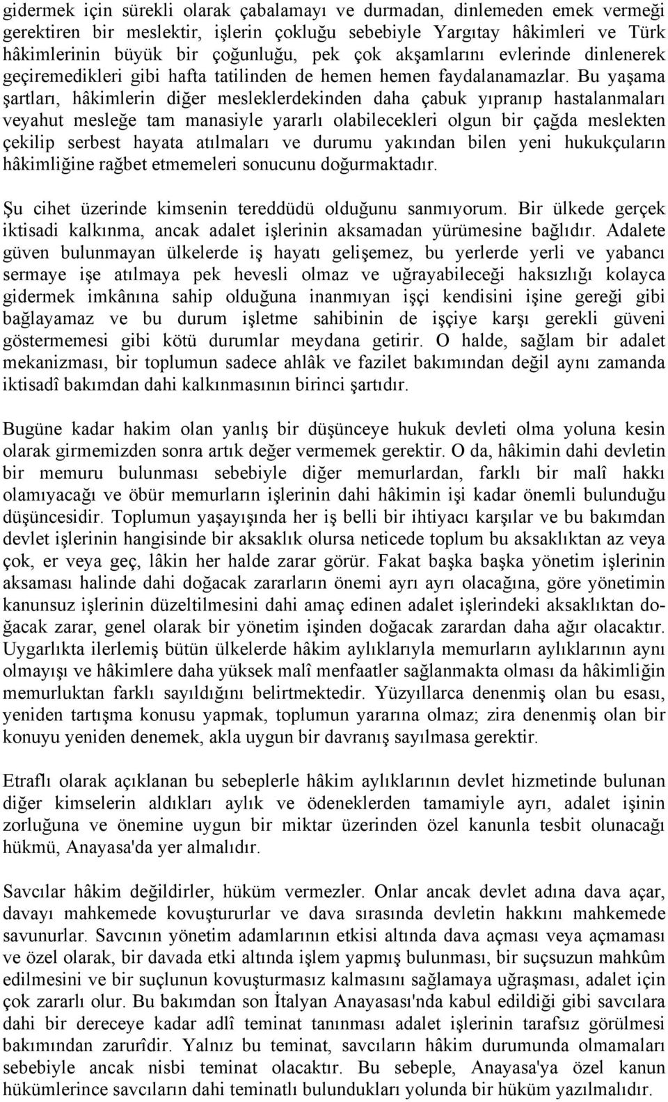 Bu yaşama şartları, hâkimlerin diğer mesleklerdekinden daha çabuk yıpranıp hastalanmaları veyahut mesleğe tam manasiyle yararlı olabilecekleri olgun bir çağda meslekten çekilip serbest hayata