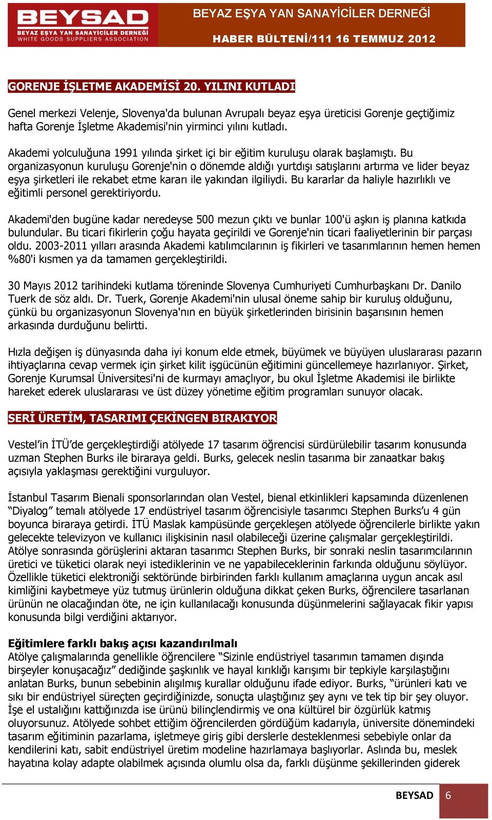 Bu organizasyonun kuruluşu Gorenje'nin o dönemde aldığı yurtdışı satışlarını artırma ve lider beyaz eşya şirketleri ile rekabet etme kararı ile yakından ilgiliydi.