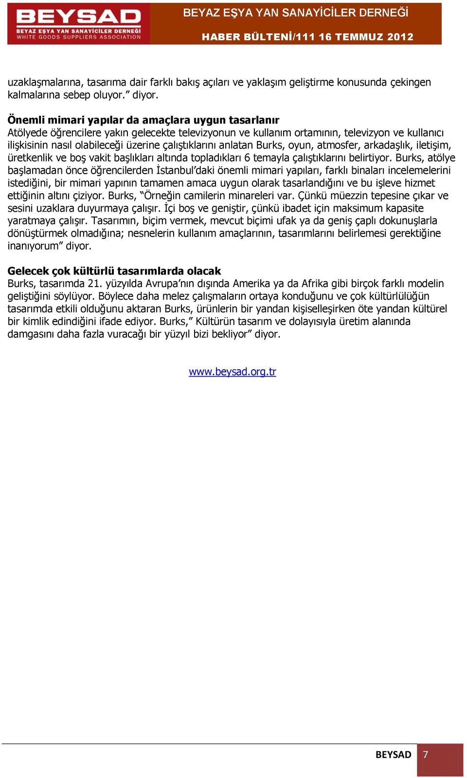 çalıştıklarını anlatan Burks, oyun, atmosfer, arkadaşlık, iletişim, üretkenlik ve boş vakit başlıkları altında topladıkları 6 temayla çalıştıklarını belirtiyor.