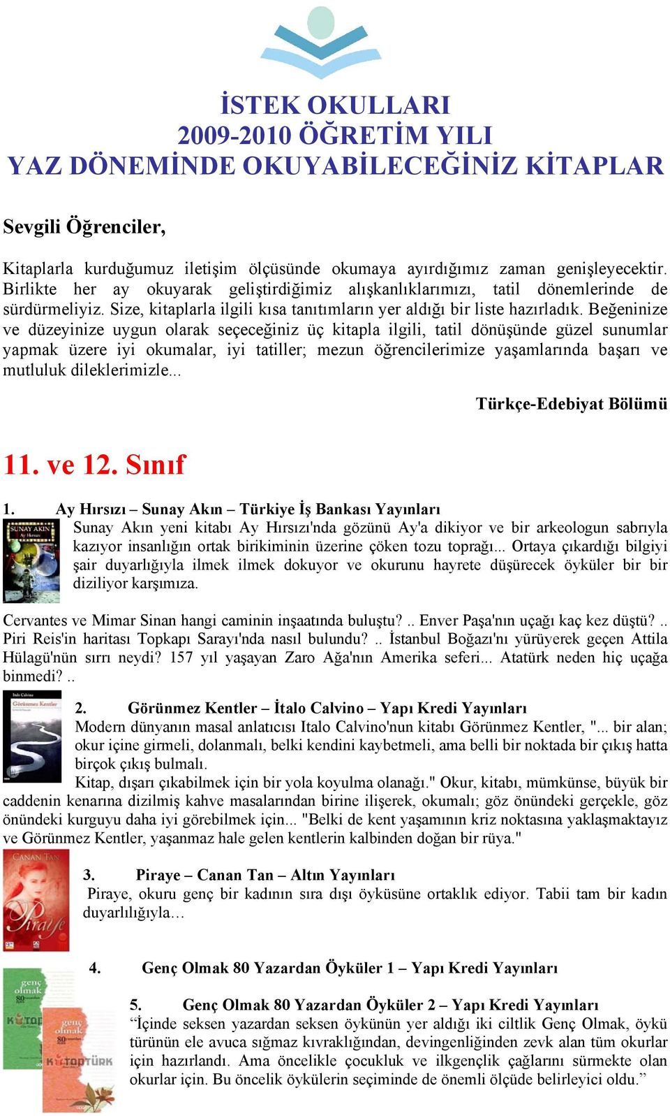 Beğeninize ve düzeyinize uygun olarak seçeceğiniz üç kitapla ilgili, tatil dönüşünde güzel sunumlar yapmak üzere iyi okumalar, iyi tatiller; mezun öğrencilerimize yaşamlarında başarı ve mutluluk