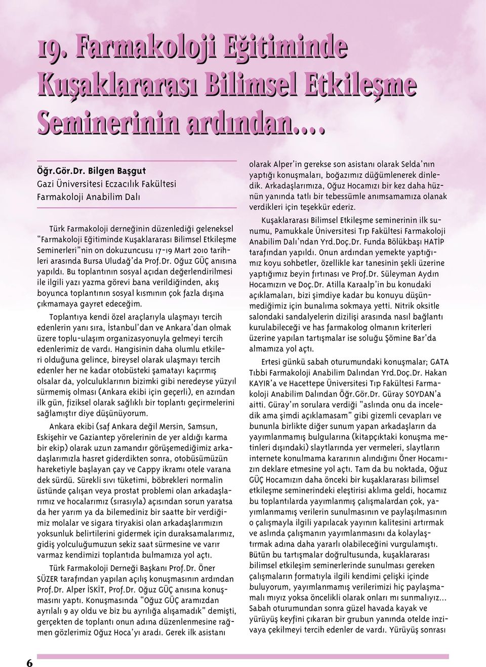 nin on dokuzuncusu 17-19 Mart 2010 tarihleri arasında Bursa Uludağ da Prof.Dr. Oğuz GÜÇ anısına yapıldı.