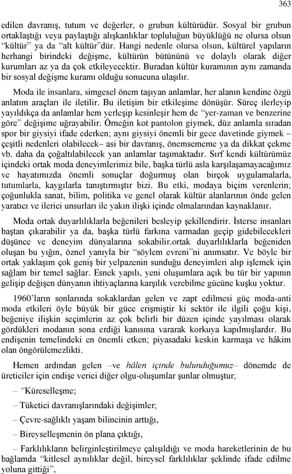 Buradan kültür kuramının aynı zamanda bir sosyal değişme kuramı olduğu sonucuna ulaşılır. Moda ile insanlara, simgesel önem taşıyan anlamlar, her alanın kendine özgü anlatım araçları ile iletilir.