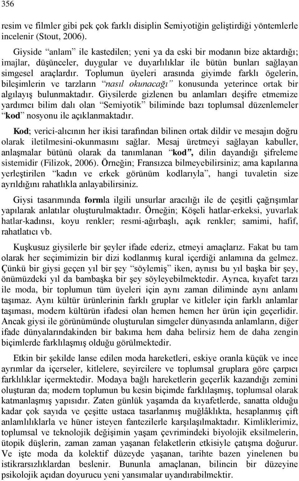 Toplumun üyeleri arasında giyimde farklı ögelerin, bileşimlerin ve tarzların nasıl okunacağı konusunda yeterince ortak bir algılayış bulunmaktadır.