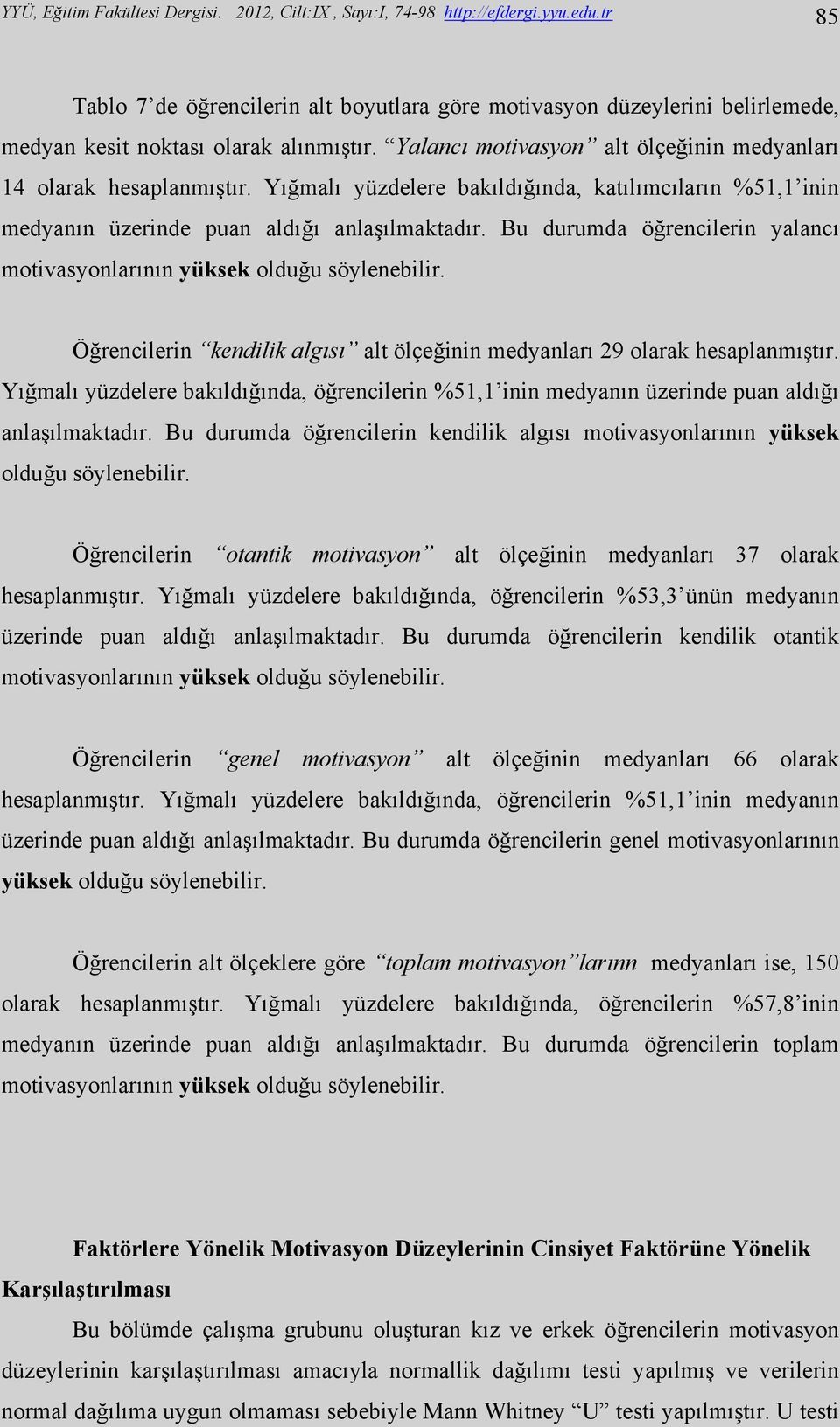 Yığmalı yüzdelere bakıldığında, katılımcıların %51,1 inin medyanın üzerinde puan aldığı anlaşılmaktadır. Bu durumda öğrencilerin yalancı motivasyonlarının yüksek olduğu söylenebilir.