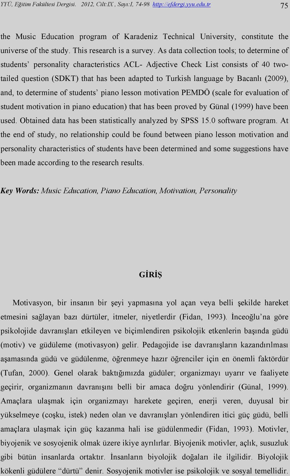 As data collection tools; to determine of students personality characteristics ACL- Adjective Check List consists of 40 twotailed question (SDKT) that has been adapted to Turkish language by Bacanlı