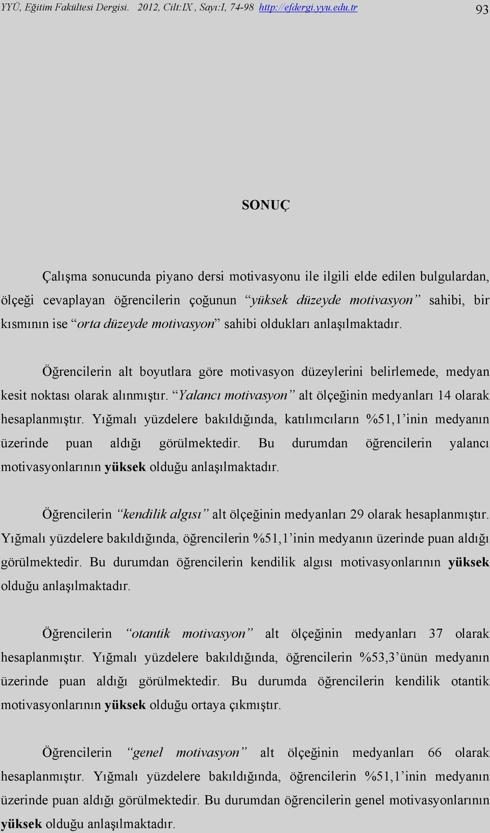 motivasyon sahibi oldukları anlaşılmaktadır. Öğrencilerin alt boyutlara göre motivasyon düzeylerini belirlemede, medyan kesit noktası olarak alınmıştır.