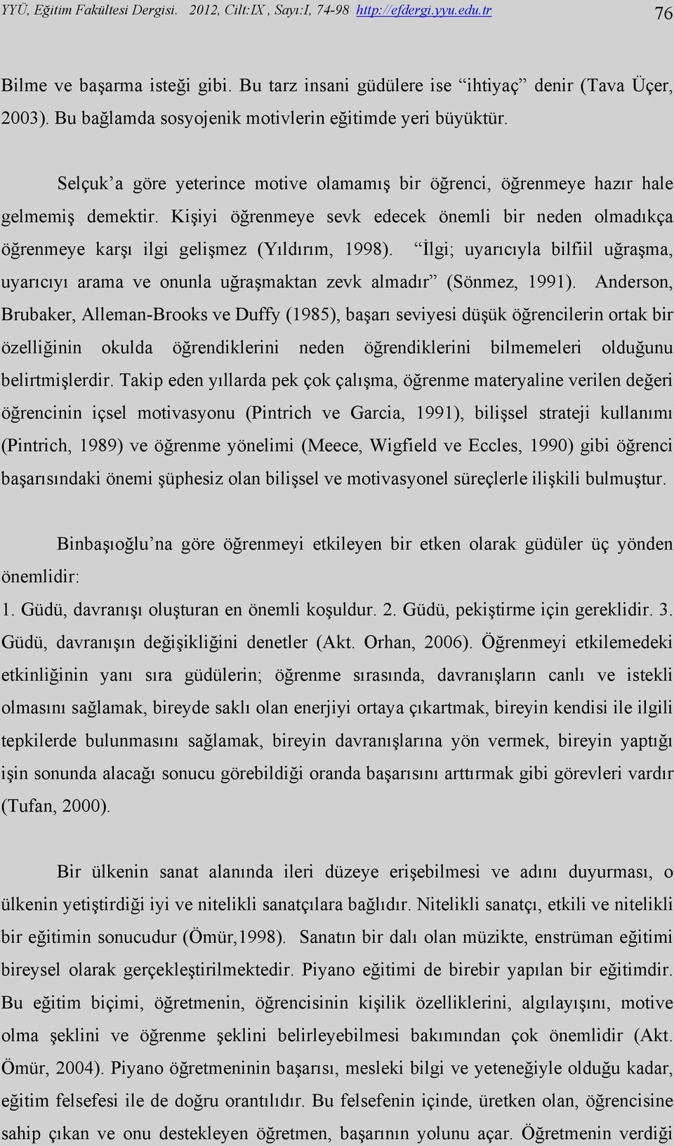 Kişiyi öğrenmeye sevk edecek önemli bir neden olmadıkça öğrenmeye karşı ilgi gelişmez (Yıldırım, 1998).