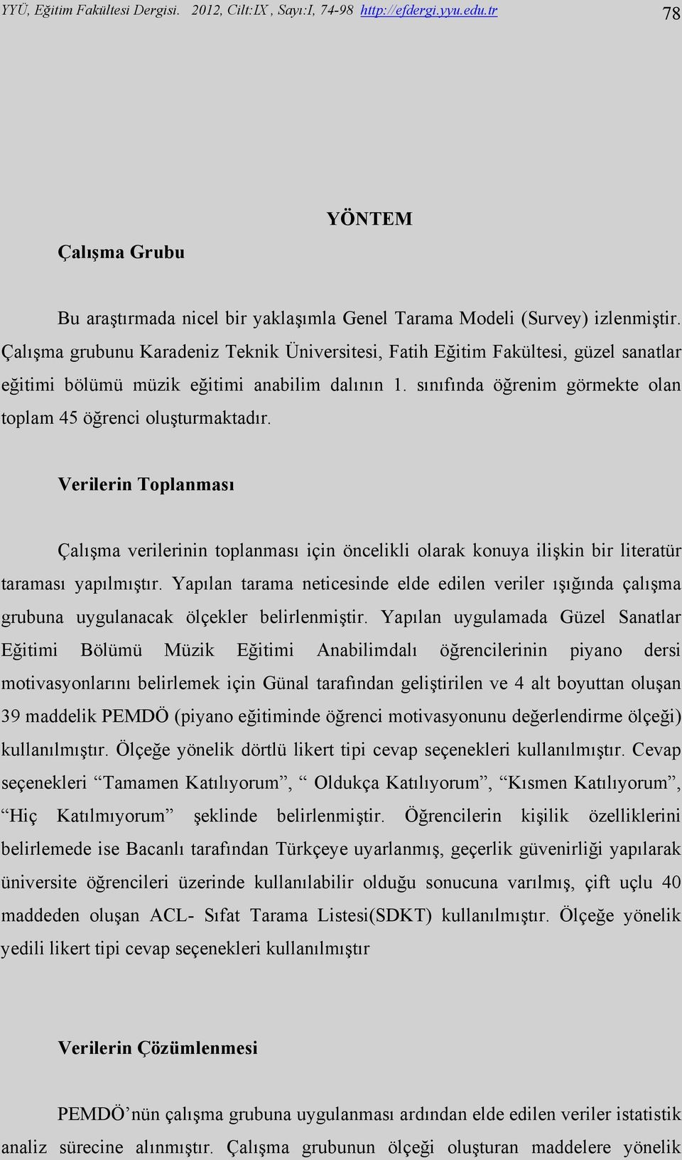 sınıfında öğrenim görmekte olan toplam 45 öğrenci oluşturmaktadır. Verilerin Toplanması Çalışma verilerinin toplanması için öncelikli olarak konuya ilişkin bir literatür taraması yapılmıştır.