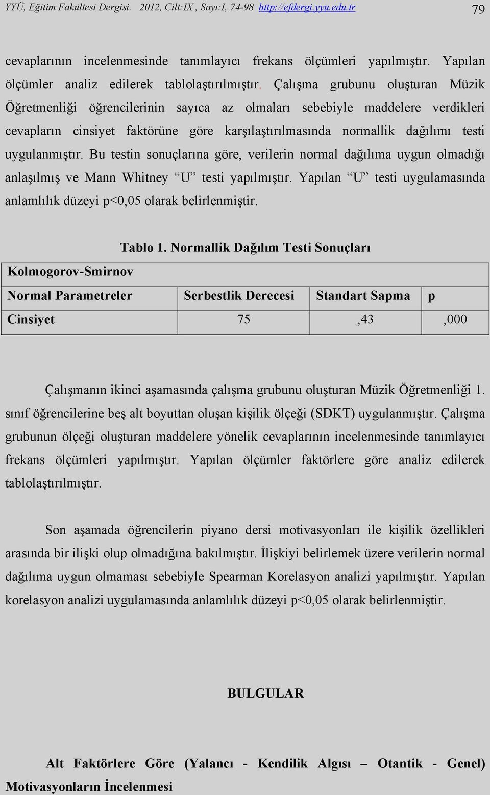 Çalışma grubunu oluşturan Müzik Öğretmenliği öğrencilerinin sayıca az olmaları sebebiyle maddelere verdikleri cevapların cinsiyet faktörüne göre karşılaştırılmasında normallik dağılımı testi