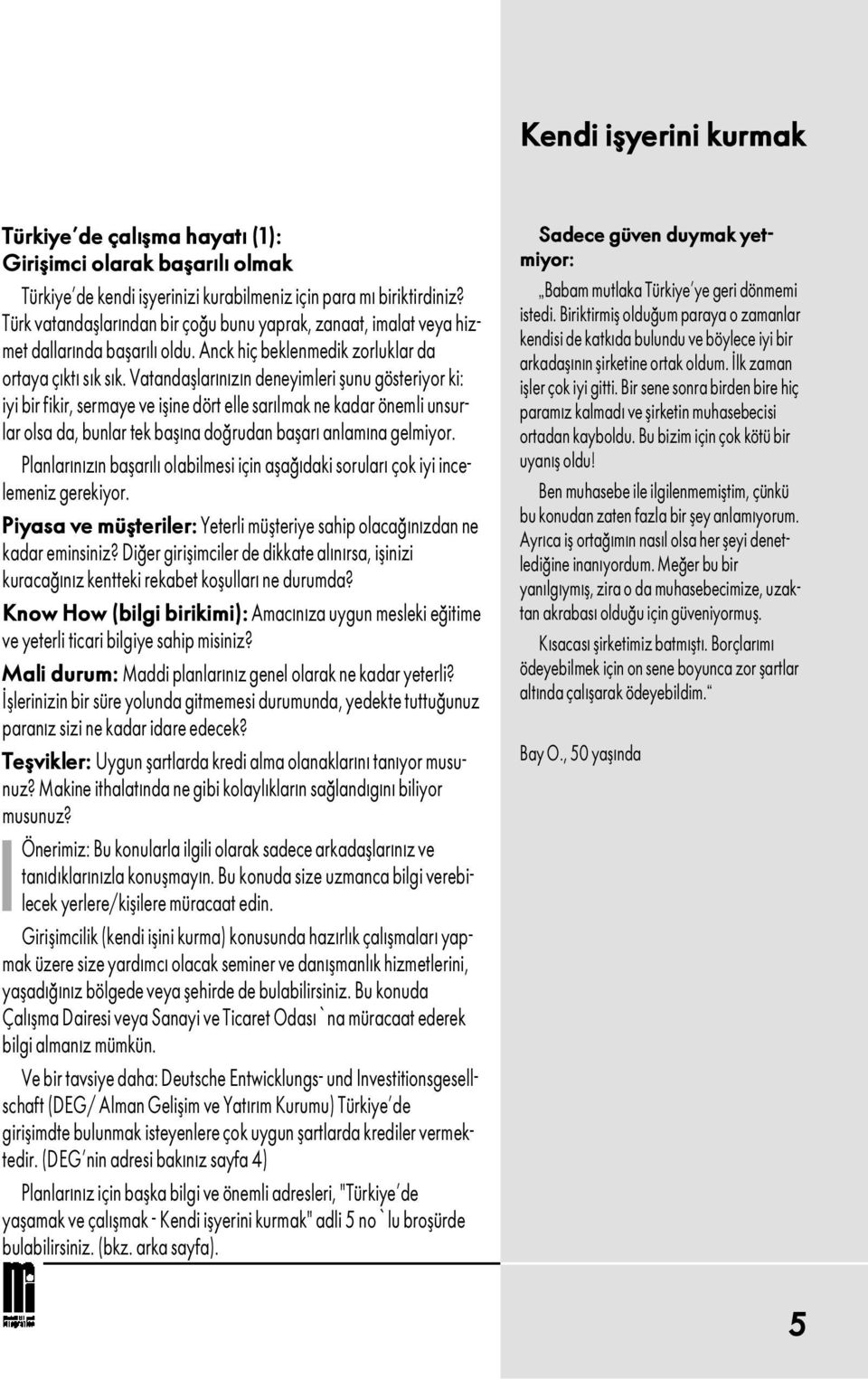 iyi bir fikir, sermaye ve iºine dört elle sar lmak ne kadar önemli unsurlar olsa da, bunlar tek baº na do rudan baºar anlam na gelmiyor Planlar n z n baºar l olabilmesi için aºa daki sorular çok iyi