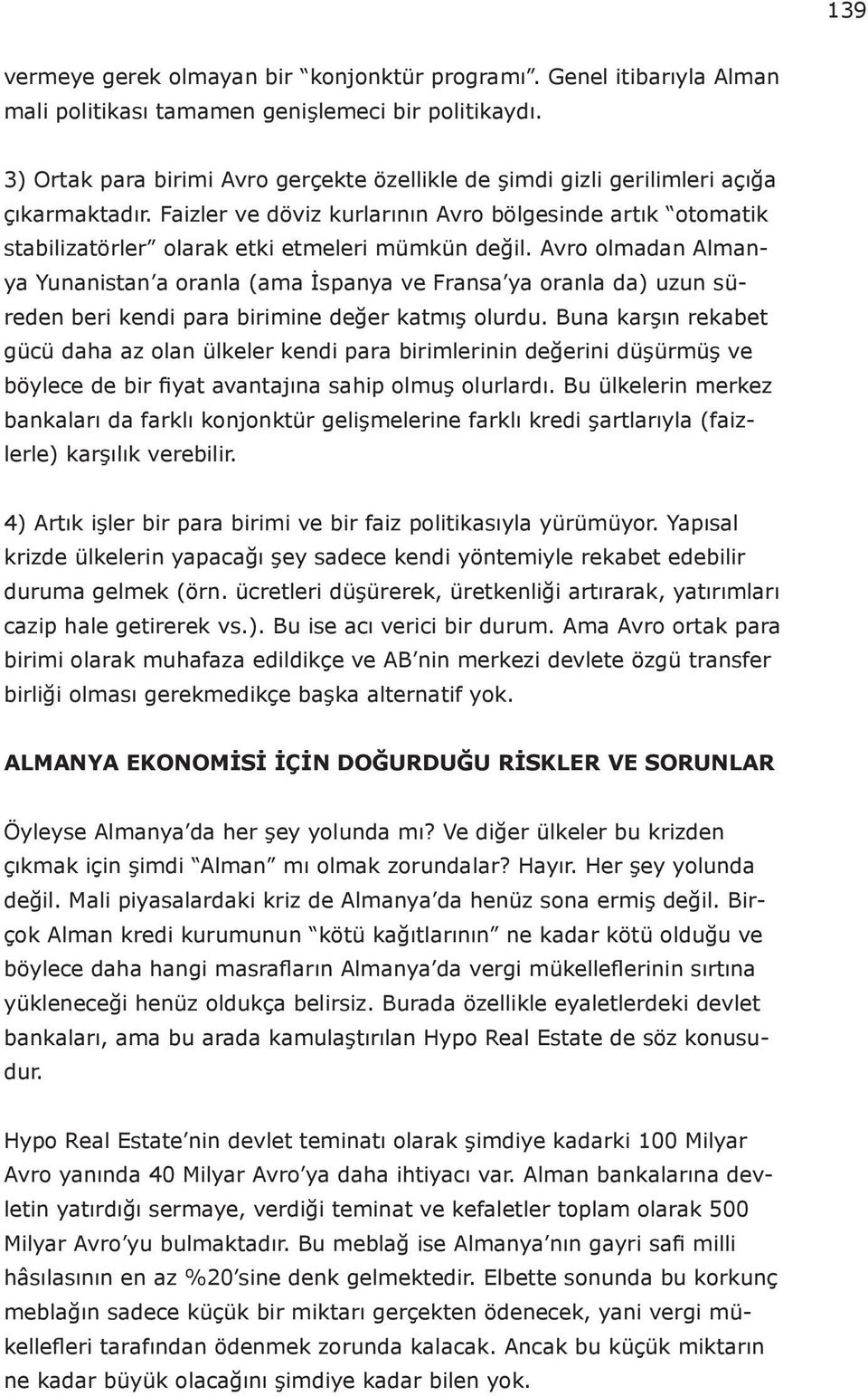 Faizler ve döviz kurlarının Avro bölgesinde artık otomatik stabilizatörler olarak etki etmeleri mümkün değil.