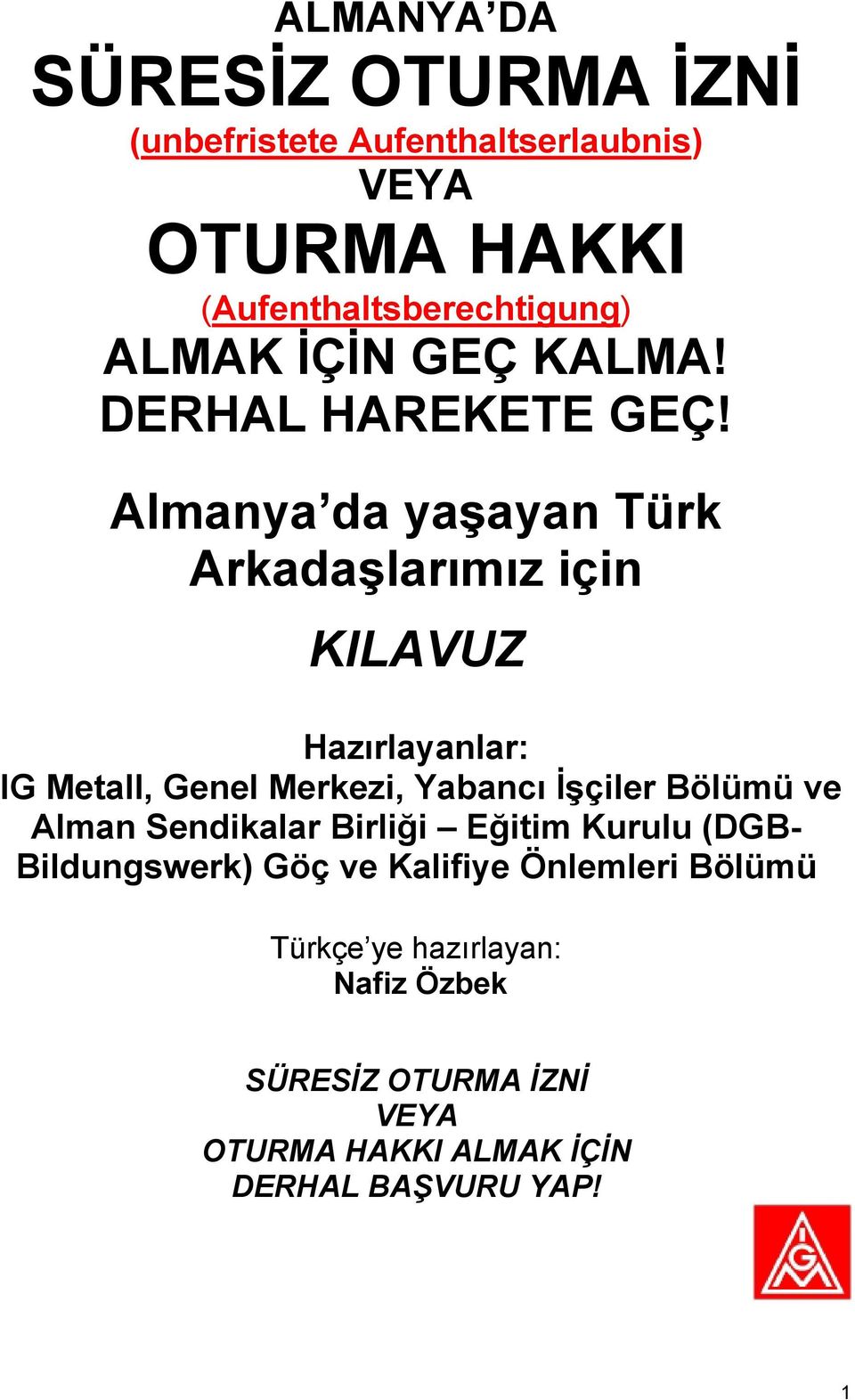 Almanya da yaşayan Türk Arkadaşlarımız için KILAVUZ Hazırlayanlar: IG Metall, Genel Merkezi, Yabancı İşçiler Bölümü