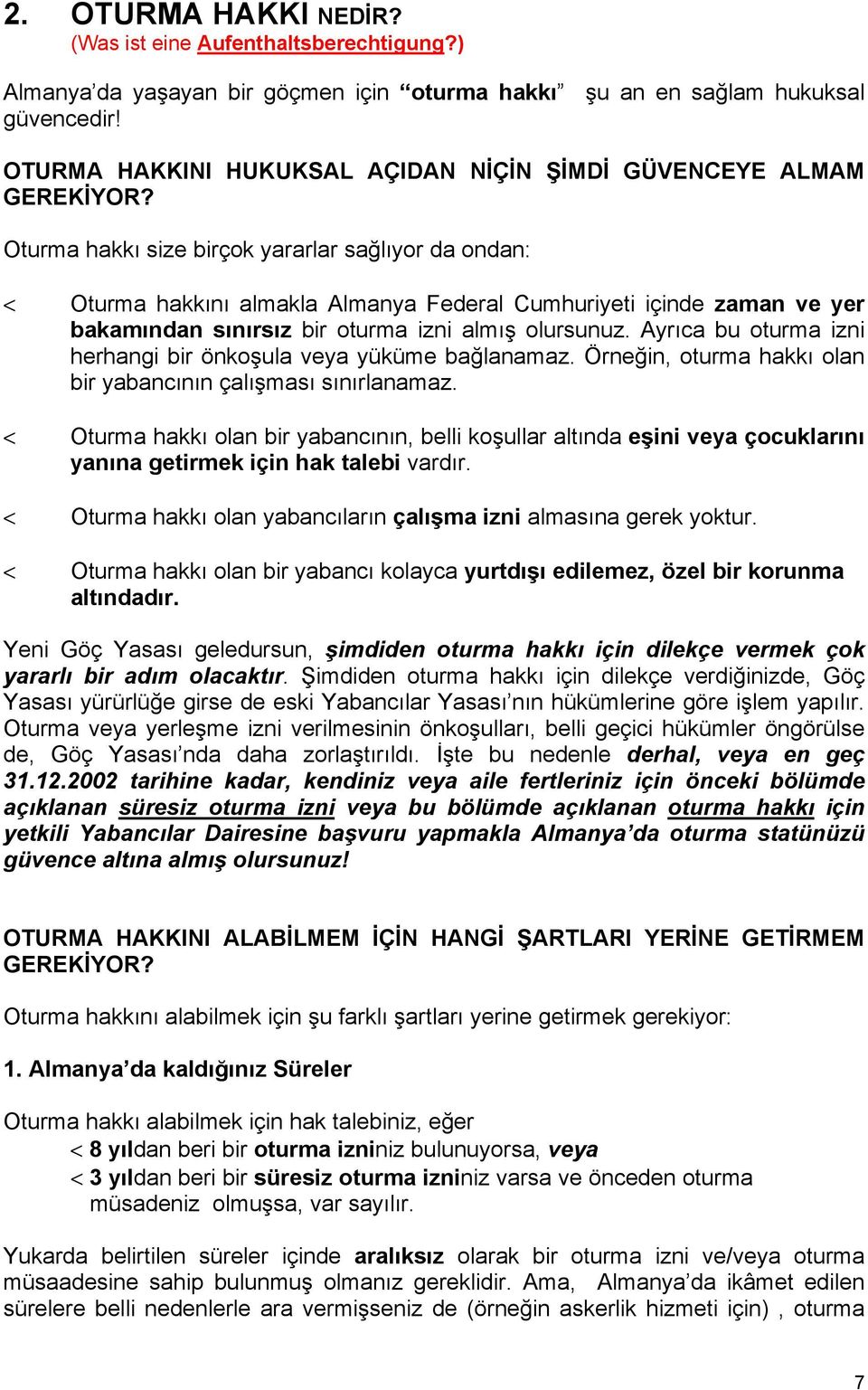 Oturma hakkı size birçok yararlar sağlıyor da ondan: < Oturma hakkını almakla Almanya Federal Cumhuriyeti içinde zaman ve yer bakamından sınırsız bir oturma izni almış olursunuz.