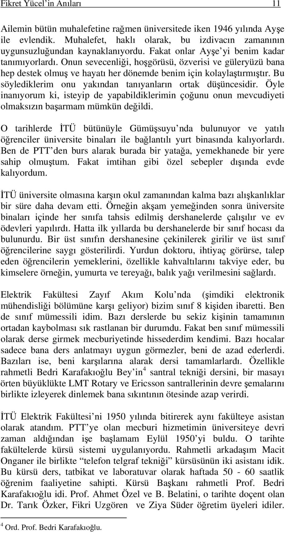 Bu söylediklerim onu yakından tanıyanların ortak düşüncesidir. Öyle inanıyorum ki, isteyip de yapabildiklerimin çoğunu onun mevcudiyeti olmaksızın başarmam mümkün değildi.