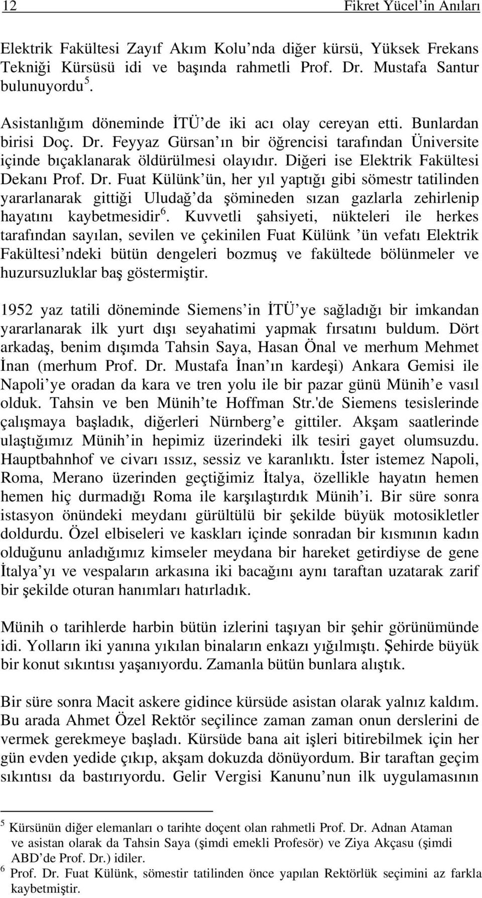 Diğeri ise Elektrik Fakültesi Dekanı Prof. Dr. Fuat Külünk ün, her yıl yaptığı gibi sömestr tatilinden yararlanarak gittiği Uludağ da şömineden sızan gazlarla zehirlenip hayatını kaybetmesidir 6.