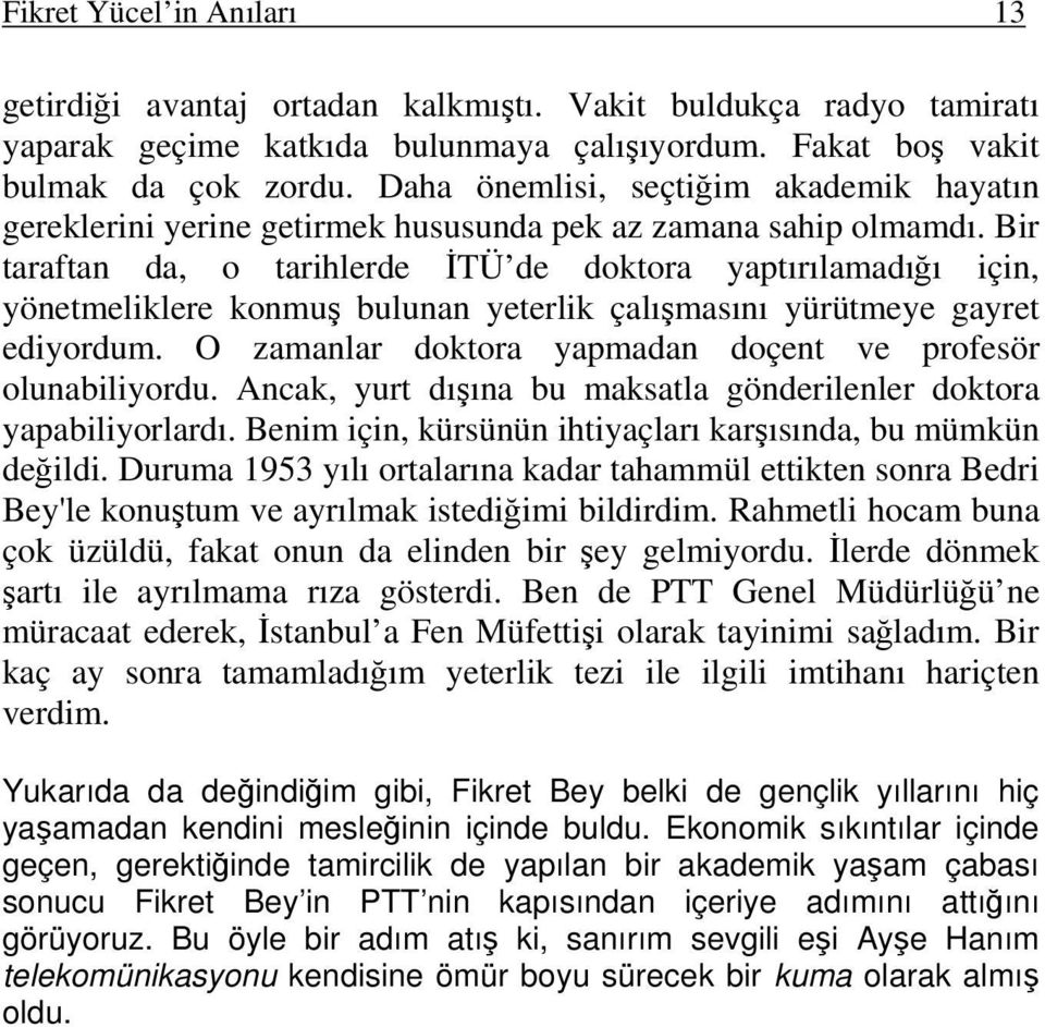 Bir taraftan da, o tarihlerde İTÜ de doktora yaptırılamadığı için, yönetmeliklere konmuş bulunan yeterlik çalışmasını yürütmeye gayret ediyordum.