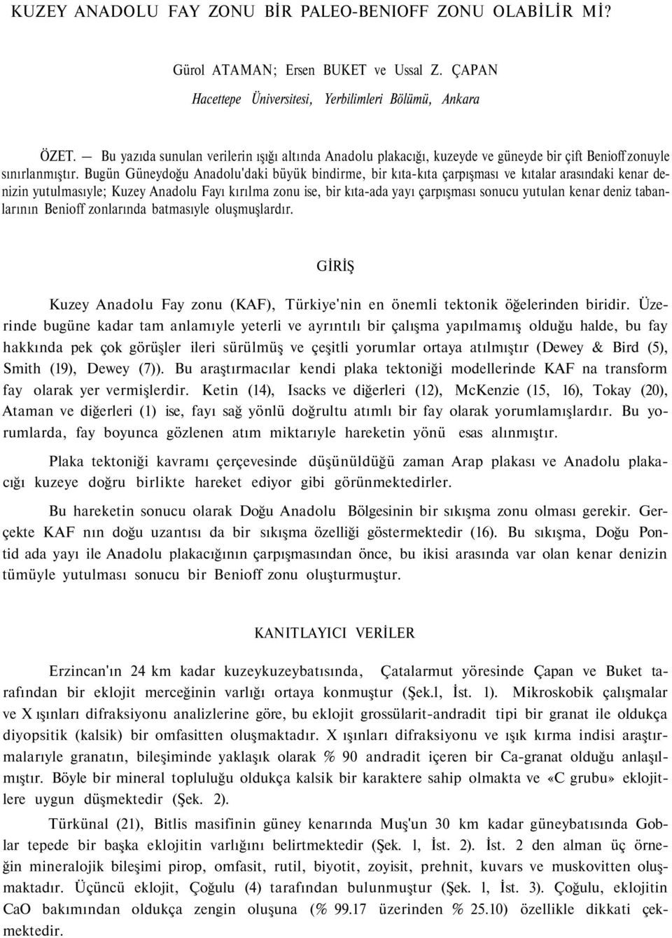 Bugün Güneydoğu Anadolu'daki büyük bindirme, bir kıta-kıta çarpışması ve kıtalar arasındaki kenar denizin yutulmasıyle; Kuzey Anadolu Fayı kırılma zonu ise, bir kıta-ada yayı çarpışması sonucu