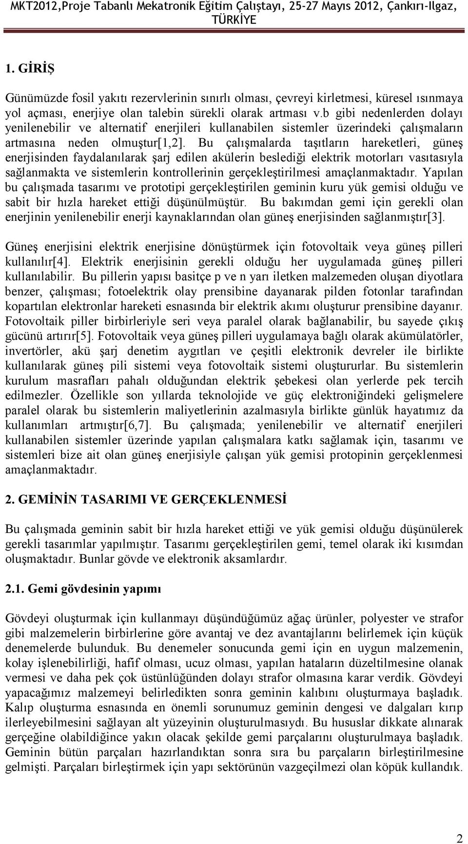 Bu çalışmalarda taşıtların hareketleri, güneş enerjisinden faydalanılarak şarj edilen akülerin beslediği elektrik motorları vasıtasıyla sağlanmakta ve sistemlerin kontrollerinin gerçekleştirilmesi