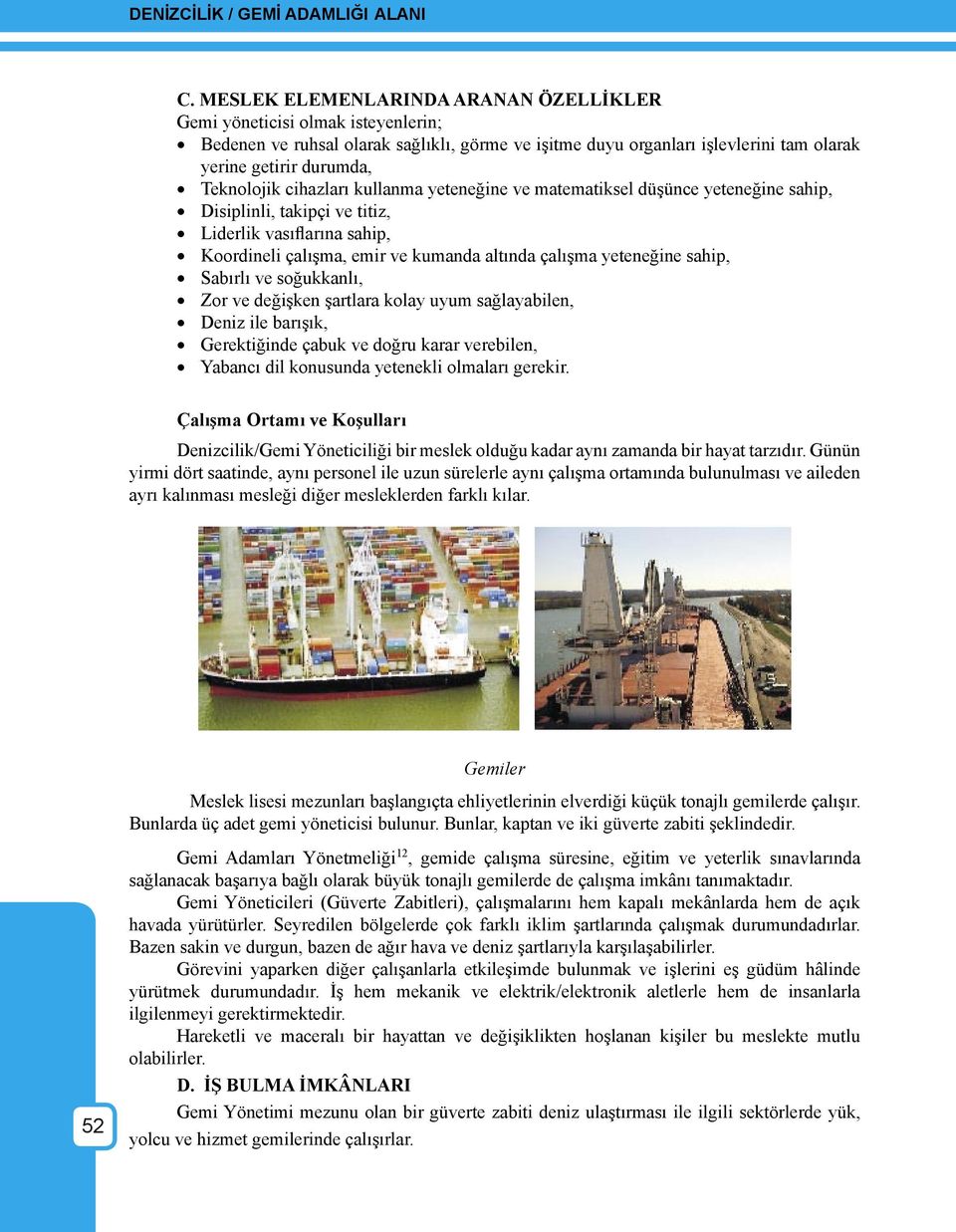 yeteneğine sahip, Sabırlı ve soğukkanlı, Zor ve değişken şartlara kolay uyum sağlayabilen, Deniz ile barışık, Gerektiğinde çabuk ve doğru karar verebilen, Yabancı dil konusunda yetenekli olmaları